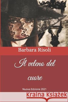 Il veleno del cuore Risoli, Barbara 9781518699504 Createspace - książka