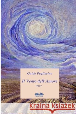 Il Vento dell'Amore: Saggio Pagliarino, Guido 9788873045083 Tektime - książka