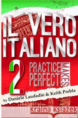 Il Vero Italiano 2: Practice Makes Perfect Keith Preble, Daniele Laudadio 9781312669383 Lulu.com - książka