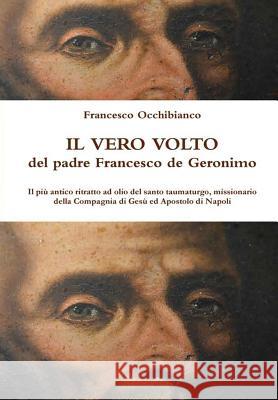 Il vero volto del padre Francesco de Geronimo Occhibianco, Francesco 9780244063849 Lulu.com - książka