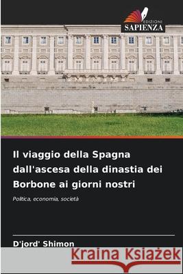 Il viaggio della Spagna dall'ascesa della dinastia dei Borbone ai giorni nostri Shimon, D'jord' 9786202344227 Edizioni Sapienza - książka