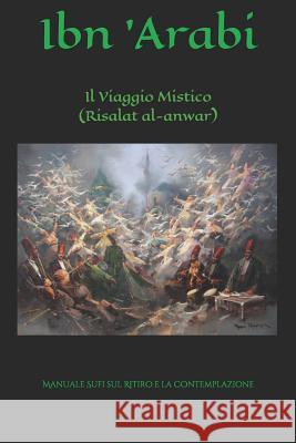 Il Viaggio Mistico (Risalat Al-Anwar): Manuale Sufi Sul Ritiro E La Contemplazione Francesco Nicolella Ibn Arab 9781731410641 Independently Published - książka