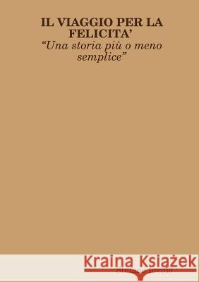 IL VIAGGIO PER LA FELICITA’ “Una storia più o meno semplice” Stefano Iovino 9780244480349 Lulu.com - książka