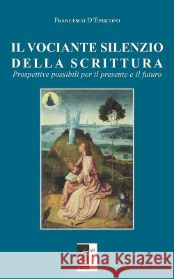 Il Vociante Silenzio Della Scrittura: Prospettive possibili per il presente e il futuro Francesco D'Episcopo 9788831340458 Il Terebinto Edizioni - książka