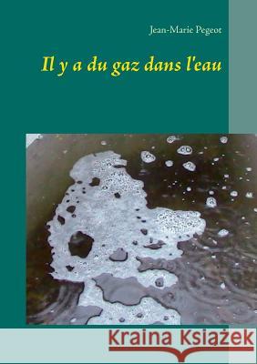 Il y a du gaz dans l'eau Jean-Marie Pegeot 9782322038152 Books on Demand - książka