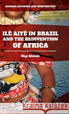 Ilê Aiyê in Brazil and the Reinvention of Africa Niyi Afolabi 9781137578174 Palgrave MacMillan - książka