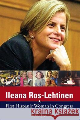 Ileana Ros-Lehtinen: First Hispanic Woman in Congress Silvia Lopez 9781514308691 Createspace Independent Publishing Platform - książka