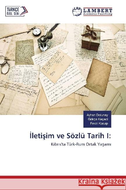 Iletisim ve Sözlü Tarih I: : Kibris'ta Türk-Rum Ortak Yasami Dolunay, Ayhan; Keçeci, Gökçe; Kasap, Fevzi 9783659717093 LAP Lambert Academic Publishing - książka