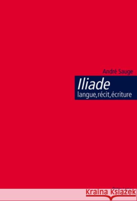 Iliade: Langue, Récit, Écriture: L'Épopée Homérique Et l'Invention de la Citoyenneté Sauge, André 9783039111381 Peter Lang Gmbh, Internationaler Verlag Der W - książka