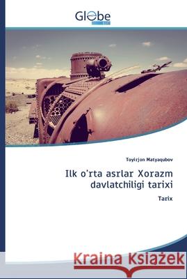 Ilk o'rta asrlar Xorazm davlatchiligi tarixi Matyaqubov, Toyirjon 9786200599995 GlobeEdit - książka