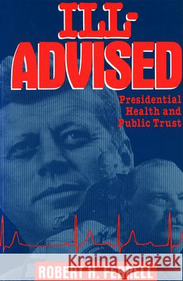 Ill-advised : Presidential Health and Public Trust Robert H. Ferrell 9780826208644 University of Missouri Press - książka