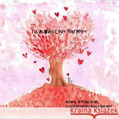 I'll Always Love You More Brittany Nichole Arnel 9781539828877 Createspace Independent Publishing Platform - książka