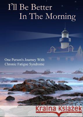 I'll Be Better in the Morning: One Person's Journey with Chronic Fatigue Syndrome Elizabeth R. Skoglund 9780692518595 Netmenders - książka