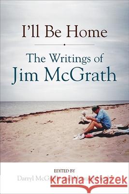 I'll Be Home: The Writings of Jim McGrath Jim McGrath Darryl McGrath Howard Healy 9781438474229 Excelsior Editions/State University of New Yo - książka