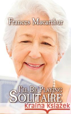 I'll Be Playing Solitaire Mrs Frances MacArthur 9781522905677 Createspace Independent Publishing Platform - książka