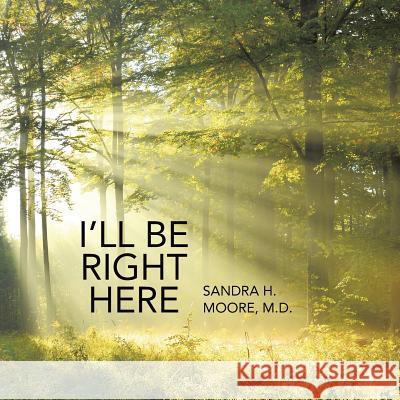 I'll Be Right Here Sandra H Moore, M D 9781480822559 Archway Publishing - książka