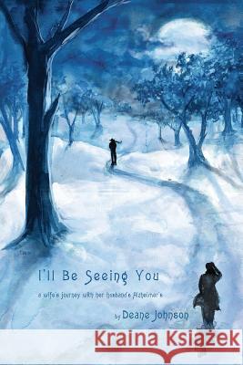 I'll Be Seeing You: A Wife's Journey With Her Husband's Alzheimer's Johnson, Deane 9781479286720 Createspace - książka