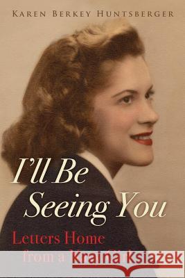 I'll Be Seeing You: Letters Home from a Navy Girl Karen Berkey Huntsberger 9781944733711 Luminare Press - książka