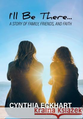 I'll Be There...: A Story of Family, Friends, and Faith Cynthia Eckhart 9781964982403 Quantum Discovery - książka