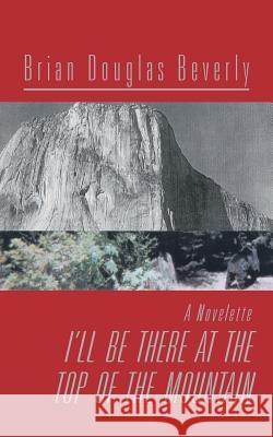 I'll Be There At The Top Of The Mountain Beverly, Brian Douglas 9781425155391 Trafford Publishing - książka