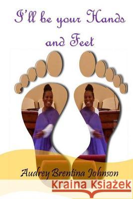 Ill be your hand and feet Audrey Johnson 9781545171974 Createspace Independent Publishing Platform - książka