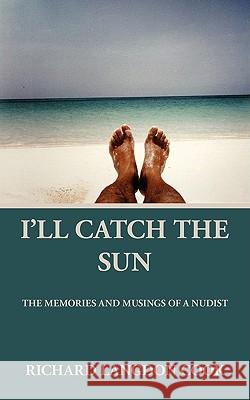 I'll Catch the Sun: The Memoirs and Musings of a Nudist Cook, Richard Langdon 9781440100918 iUniverse.com - książka