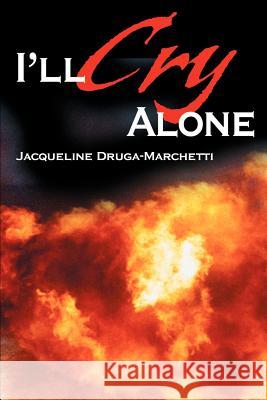 I'll Cry Alone: One woman's journey through heartache and hope Druga-Marchetti, Jacqueline 9780595228058 Writers Club Press - książka