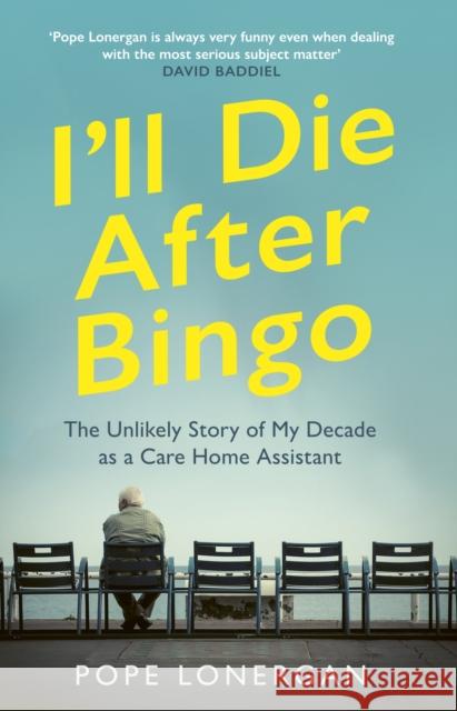 I'll Die After Bingo: My unlikely life as a care home assistant Pope Lonergan 9781529109337 Ebury Publishing - książka