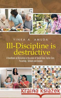 Ill-Discipline is destructive: A hand book on Social Policy, Social Care, Parenting, & Discipline: Amuda, Yinka A. 9781496998996 Authorhouse - książka