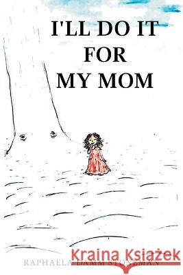 I\'ll Do It for My Mom Raphaela Damm Stoneman 9781665734264 Archway Publishing - książka