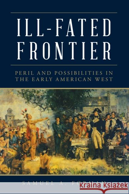 Ill-Fated Frontier: Peril and Possibilities in the Early American West Forman, Samuel 9781493044610 Lyons Press - książka