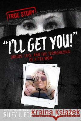 I'll Get You! Drugs, Lies, and the Terrorizing of a PTA Mom Ford, Riley J. 9781534634411 Createspace Independent Publishing Platform - książka