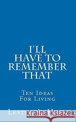 I'll Have To Remember That: Ten Ideas For Living Hoel, Lester A. 9781452869520 Createspace - książka