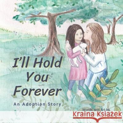 I'll Hold You Forever: An Adoption Story Dawn Marie Hooks Dawn Marie Hooks 9780692361535 Paper Moon Publications - książka