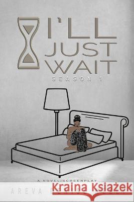I\'ll Just Wait: A Novel/Screenplay Written By Areva Denise Neely - Season 1 Julie Boney Tracy Spencer Beverly Crockett-Goudy 9781735821184 Executive Business Writing - książka