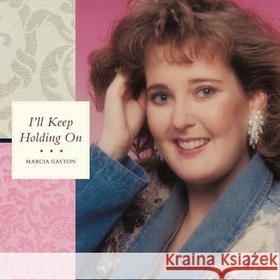 I'll Keep Holding on Marcia Gaston 9781449723156 WestBow Press - książka