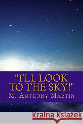 I'll Look to the Sky! M. Anthony Martin 9781495457920 Createspace - książka