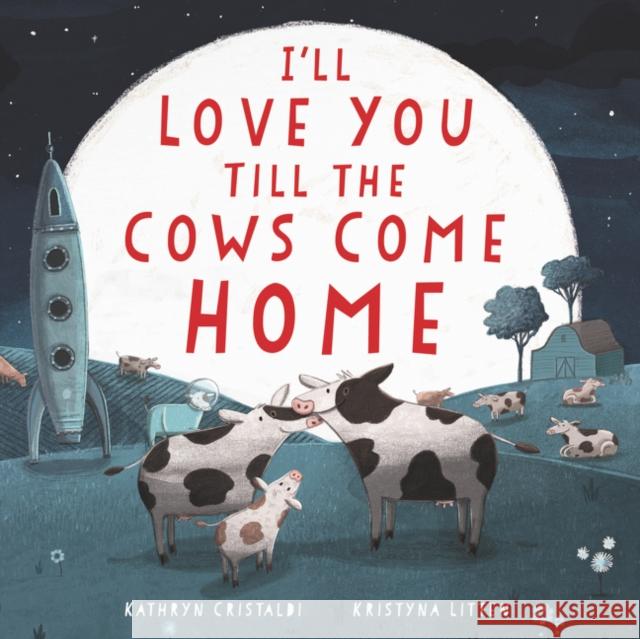 I'll Love You Till the Cows Come Home Board Book Kathryn Cristaldi Kristyna Litten 9780062574220 HarperFestival - książka