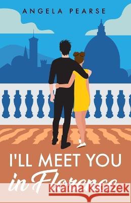 I'll Meet You in Florence: An opposites attract, spicy rom-com Angela Pearse   9781914531880 Clamp Limited - książka