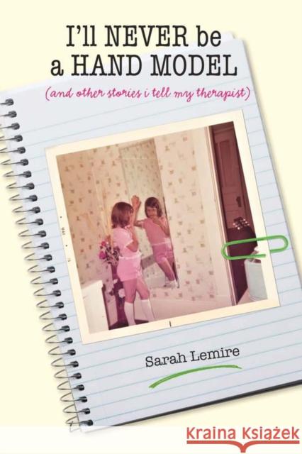 I'll Never Be a Hand Model: And Other Stories I Tell My Therapist Sarah Wesley Lemire 9781949116410 Woodhall Press - książka