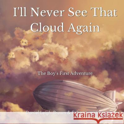 I'll Never See That Cloud Again: The Boy's First Adventure Daniel Leigh-Brown Felipe Lun 9781548540203 Createspace Independent Publishing Platform - książka