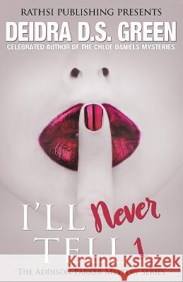 I'll Never Tell: The Addison Parker Mysteries Deidra D. S. Green 9781985385719 Createspace Independent Publishing Platform - książka