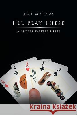 I'll Play These: A Sports Writer's life Markus, Bob 9781462869763 Xlibris Corporation - książka