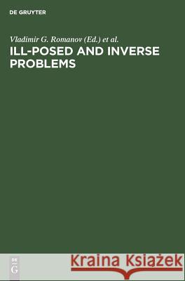 Ill-Posed and Inverse Problems: Dedicated to Academician Mikhail Mikhailovich Lavrentiev on the Occasion of his 70th Birthday Vladimir G. Romanov, Sergey I. Kabanikhin, Yurii E. Anikonov, A. L. Bukhgeim 9783110460254 De Gruyter - książka