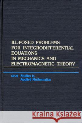 ILL-POSED PROBLEMS FOR INTEGRODIFFERENTIAL EQUATIONS IN MECHANICS AND ELECTROMAGNETIC THEORY Frederick Bloom 9780898711714 SOCIETY FOR INDUSTRIAL & APPLIED MATHEMATICS, - książka