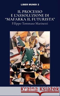 Ill processo e l'assoluzione di Mafarka il Futurusta Marinetti, Filippo Tommaso 9788893273749 Soldiershop - książka