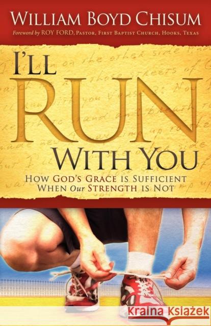 I'll Run with You: How God's Grace Is Sufficient When Our Strength Is Not Chisum, William Boyd 9781614480563 Morgan James Publishing - książka