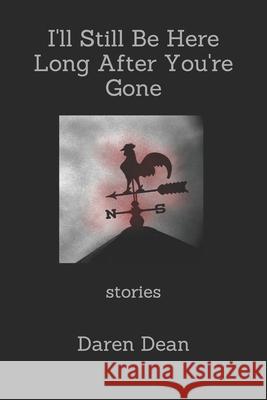 I'll Still Be Here Long After You're Gone: Stories Daren Dean 9781082020070 Independently Published - książka