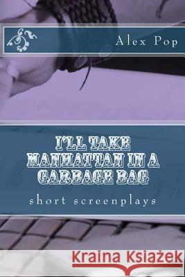 I'll take Manhattan in a garbage bag: short screenplays Pop, Alex 9781500188559 Createspace - książka