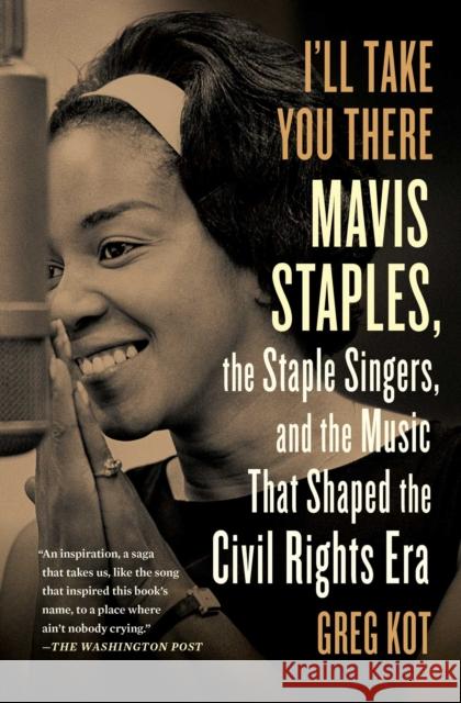 I'll Take You There: Mavis Staples, the Staple Singers, and the March Up Freedom's Highway Greg Kot 9781451647860 Scribner Book Company - książka